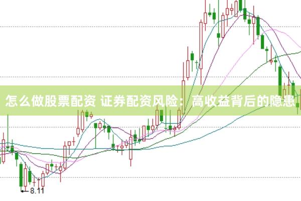怎么做股票配资 证券配资风险：高收益背后的隐患