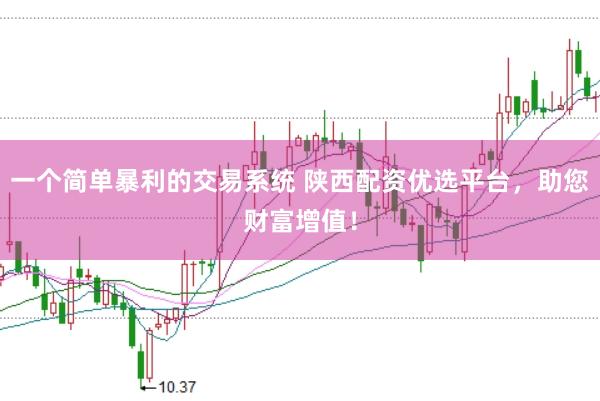 一个简单暴利的交易系统 陕西配资优选平台，助您财富增值！