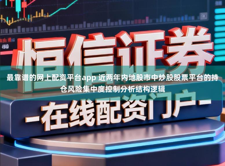 最靠谱的网上配资平台app 近两年内地股市中炒股股票平台的持仓风险集中度控制分析结构逻辑