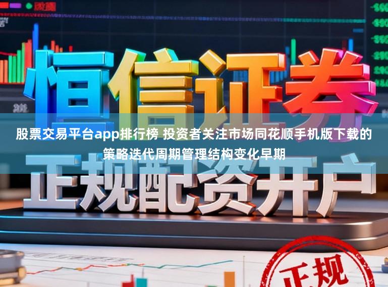 股票交易平台app排行榜 投资者关注市场同花顺手机版下载的策略迭代周期管理结构变化早期