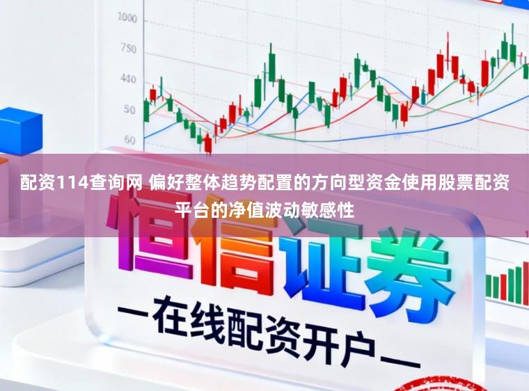 配资114查询网 偏好整体趋势配置的方向型资金使用股票配资平台的净值波动敏感性