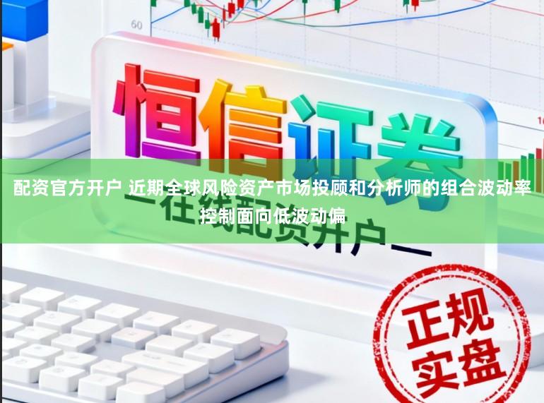 配资官方开户 近期全球风险资产市场投顾和分析师的组合波动率控制面向低波动偏