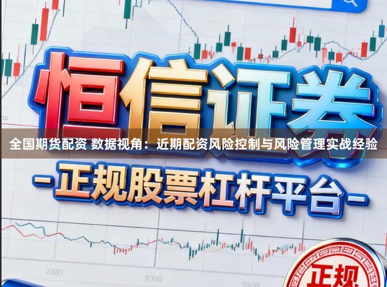全国期货配资 数据视角：近期配资风险控制与风险管理实战经验