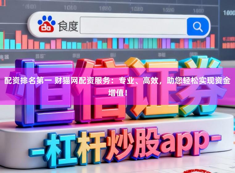 配资排名第一 财猫网配资服务：专业、高效，助您轻松实现资金增值！