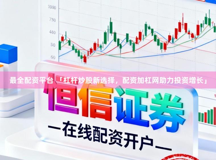 最全配资平台 「杠杆炒股新选择，配资加杠网助力投资增长」