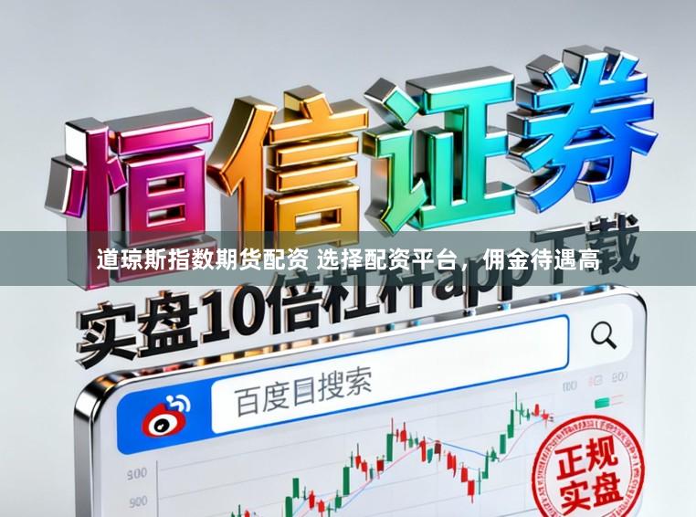 道琼斯指数期货配资 选择配资平台，佣金待遇高