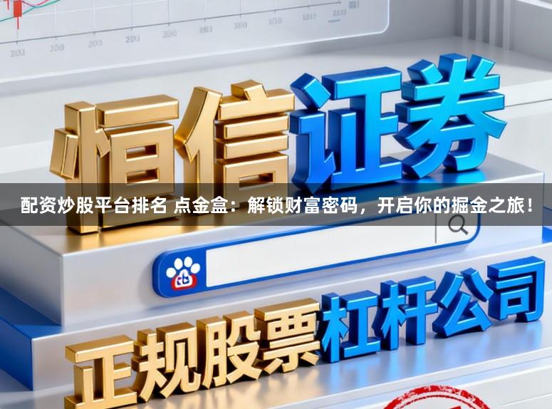 配资炒股平台排名 点金盒：解锁财富密码，开启你的掘金之旅！